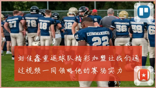 刘佳鑫重返球队精彩加盟让我们通过视频一同领略他的赛场实力